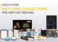 Cách chọn Matching Collections phù hợp cho tiệm Nail
